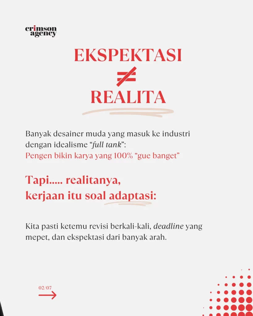 Banyak desainer muda masuk ke industri dengan idealisme full tank. Pengen bikin karya yang 100% “gue banget.”  Tapi realitanya, kerjaan itu soal adaptasi: revisi berkali-kali, deadline mepet, dan ekspektasi dari banyak arah.