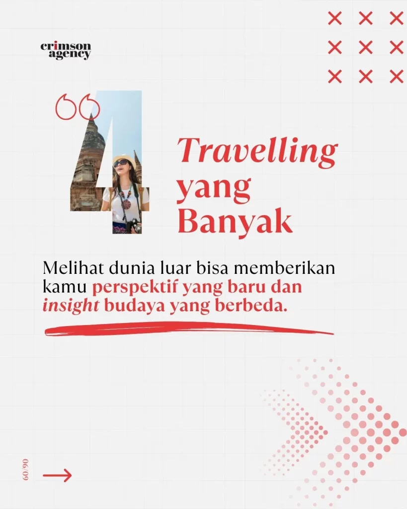 Travelling yang banyak untuk membuka perspektif yang baru dan melihat budaya yang berbeda